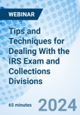 Tips and Techniques for Dealing With the IRS Exam and Collections Divisions - Webinar (Recorded)- Product Image
