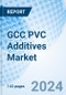 GCC PVC Additives Market 2024-2030 Share, Trends, Value, Analysis, Outlook, Forecast, Growth, Industry, Companies, Size & Revenue: Market Forecast By Type By Fabrication Process By Application By End User By Countries And Competitive Landscape - Product Thumbnail Image
