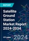 Satellite Ground Station Market Report 2024-2034 - Product Thumbnail Image