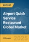 Airport Quick Service Restaurant Global Market Report 2025 - Product Image
