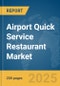 Airport Quick Service Restaurant Market Report 2025 - Product Image
