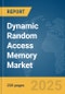 Dynamic Random Access Memory Market Report 2025 - Product Image