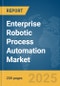 Enterprise Robotic Process Automation Market Report 2025 - Product Image