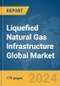 Liquefied Natural Gas (LNG) Infrastructure Global Market Report 2024 - Product Thumbnail Image