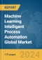 Machine Learning (ML) Intelligent Process Automation Global Market Report 2024 - Product Thumbnail Image