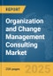 Organization and Change Management Consulting Market Report 2025 - Product Image