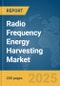 Radio Frequency (RF) Energy Harvesting Market Report 2025 - Product Image