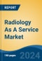 Radiology As A Service Market - Global Industry Size, Share, Trends, Opportunity, & Forecast, 2019-2029F - Product Thumbnail Image