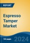 Espresso Tamper Market - Global Industry Size, Share, Trends, Opportunity, & Forecast, 2019-2029F - Product Image