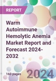 Warm Autoimmune Hemolytic Anemia Market Report and Forecast 2024-2032- Product Image