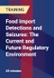Food Import Detections and Seizures: The Current and Future Regulatory Environment - Product Thumbnail Image