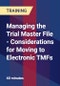 Managing the Trial Master File - Considerations for Moving to Electronic TMFs - Product Thumbnail Image