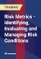 Risk Metrics - Identifying, Evaluating and Managing Risk Conditions - Product Thumbnail Image