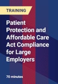 Patient Protection and Affordable Care Act Compliance for Large Employers- Product Image