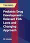 Pediatric Drug Development - Relevant FDA Laws and Changing Approach - Product Thumbnail Image