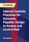 Internal Controls Practices for Accounts Payable: Design to Assess and Control Risk - Product Thumbnail Image
