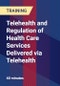 Telehealth and Regulation of Health Care Services Delivered via Telehealth - Product Thumbnail Image