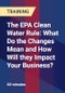 The EPA Clean Water Rule: What Do the Changes Mean and How Will they Impact Your Business? - Product Thumbnail Image