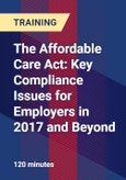 The Affordable Care Act: Key Compliance Issues for Employers in 2017 and Beyond- Product Image