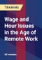 Wage and Hour Issues in the Age of Remote Work - Product Thumbnail Image