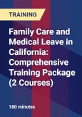 Family Care and Medical Leave in California: Comprehensive Training Package (2 Courses)- Product Image