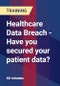 Healthcare Data Breach - Have you secured your patient data? - Product Thumbnail Image