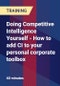 Doing Competitive Intelligence Yourself - How to add CI to your personal corporate toolbox - Product Thumbnail Image