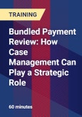 Bundled Payment Review: How Case Management Can Play a Strategic Role- Product Image