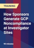 How Sponsors Generate GCP Noncompliance at Investigator Sites- Product Image