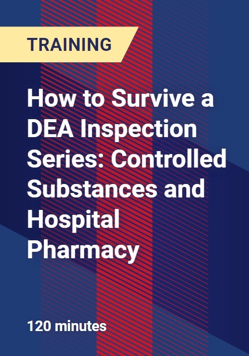 How to Survive a DEA Inspection Series: Controlled Substances and ...