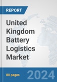 United Kingdom Battery Logistics Market: Prospects, Trends Analysis, Market Size and Forecasts up to 2030- Product Image