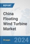 China Floating Wind Turbine Market: Prospects, Trends Analysis, Market Size and Forecasts up to 2032 - Product Thumbnail Image