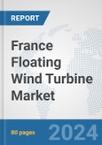 France Floating Wind Turbine Market: Prospects, Trends Analysis, Market Size and Forecasts up to 2032- Product Image