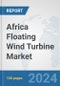 Africa Floating Wind Turbine Market: Prospects, Trends Analysis, Market Size and Forecasts up to 2032 - Product Thumbnail Image
