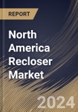 North America Recloser Market Size, Share & Trends Analysis Report By Control Type, By Phase, By Voltage Rating (Upto 15 KV, 16 to 27 KV, and 28 to 38 KV), By Insulation Medium (Epoxy, Air, and Oil), By Country and Growth Forecast, 2024 - 2031- Product Image