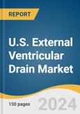 U.S. External Ventricular Drain Market Size, Share & Trends Analysis Report by Application (Traumatic Brain Injury, Subarachnoid Hemorrhage), Patient Type (Pediatric, Adult), End-use, Country (South, West, Midwest), and Segment Forecasts, 2024-2030- Product Image