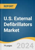U.S. External Defibrillators Market Size, Share & Trends Analysis Report by Product (Manual, Automated, Wearable), End-use (Hospital, Prehospital, Public Access Market), and Segment Forecasts, 2024-2030- Product Image