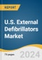 U.S. External Defibrillators Market Size, Share & Trends Analysis Report by Product (Manual, Automated, Wearable), End-use (Hospital, Prehospital, Public Access Market), and Segment Forecasts, 2024-2030 - Product Thumbnail Image