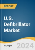 U.S. Defibrillator Market Size, Share & Trends Analysis Report by Product (Implantable Cardioverter Defibrillators, External Defibrillators), End-Use (Hospital, Pre-hospital), and Segment Forecasts, 2024-2030- Product Image