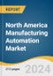 North America Manufacturing Automation Market Size, Share & Trends Analysis Report by Component (Hardware, Software), Technology (PLC, Robotics), Deployment, End-use, Industry Vertical, Country, and Segment Forecasts, 2024-2030 - Product Image