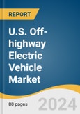 U.S. Off-highway Electric Vehicle Market Size, Share & Trends Analysis Report by Propulsion (BEV, HEV), Storage Type (Li-ion, Lead-Acid), Application, and Segment Forecasts, 2024-2030- Product Image