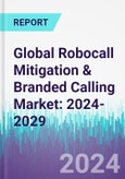 Global Robocall Mitigation & Branded Calling Market: 2024-2029- Product Image