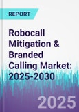 Robocall Mitigation & Branded Calling Market: 2025-2030- Product Image