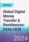 Global Digital Money Transfer & Remittances: 2024-2028- Product Image
