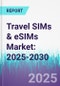 Travel SIMs & eSIMs Market: 2025-2030 - Product Thumbnail Image
