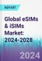 Global eSIMs & iSIMs Market: 2024-2028 - Product Thumbnail Image