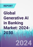 Global Generative AI in Banking Market: 2024-2030- Product Image
