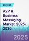 A2P & Business Messaging Market: 2025-2030 - Product Thumbnail Image