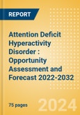 Attention Deficit Hyperactivity Disorder (ADHD): Opportunity Assessment and Forecast 2022-2032- Product Image