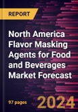 North America Flavor Masking Agents for Food and Beverages Market Forecast to 2030 - Regional Analysis - by Type and Application- Product Image